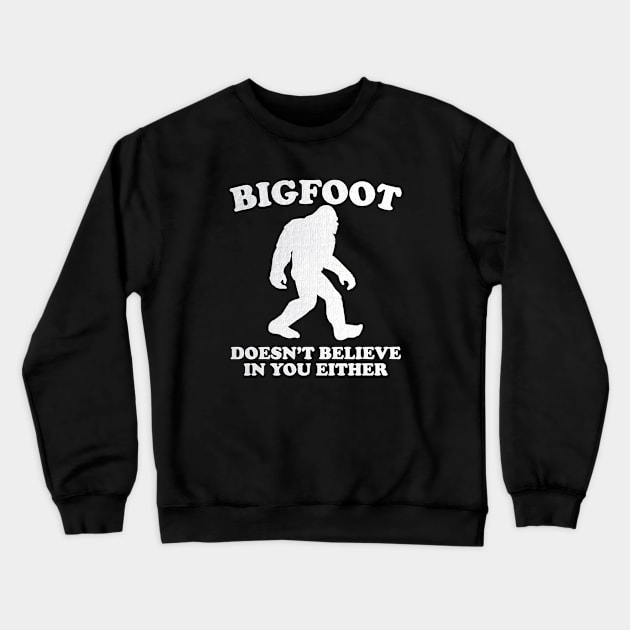 Bigfoot Doesn't Believe In You Either Sasquatch Crewneck Sweatshirt by Ghost Of A Chance 